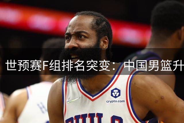 世预赛F组排名突变：中国男篮升至第三 韩国意外垫底