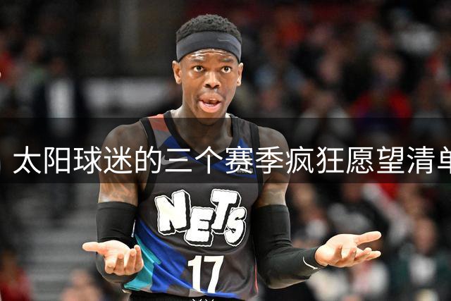 太阳球迷的三个赛季疯狂愿望清单